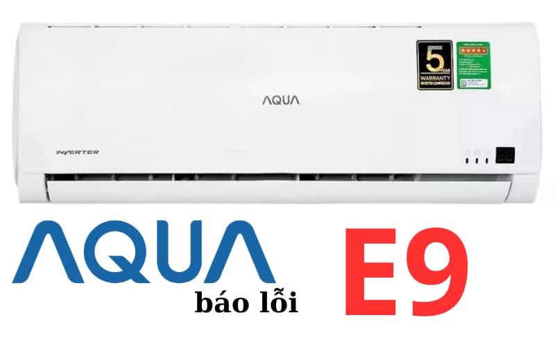 Lỗi E9 Máy Lạnh Aqua Nguyên Nhân And Cách Sửa điều Hòa Báo Mã Lỗi E9